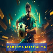 betterme test trauma